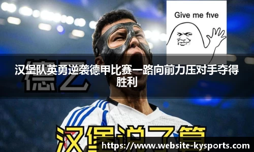 汉堡队英勇逆袭德甲比赛一路向前力压对手夺得胜利