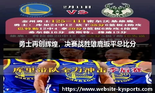 勇士再创辉煌，决赛战胜雄鹿扳平总比分