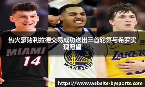 热火豪赌利拉德交易成功送出三首轮签与希罗实现愿望